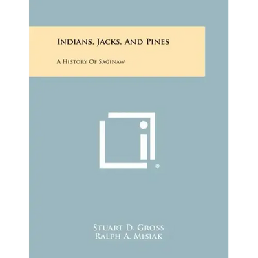Indians, Jacks, And Pines: A History Of Saginaw
