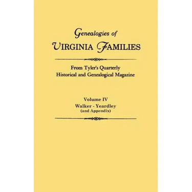 Genealogies of Virginia Families from Tyler's Quarterly Historical and Genealogical Magazine. in Four Volumes. Volume IV: Walker - Yeardley (and Appen
