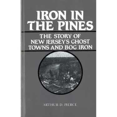Iron in the Pines: The Story of New Jersey's Ghost Towns and Bog Iron