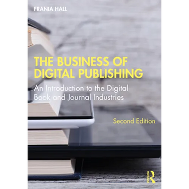 The Business of Digital Publishing: An Introduction to the Digital Book and Journal Industries