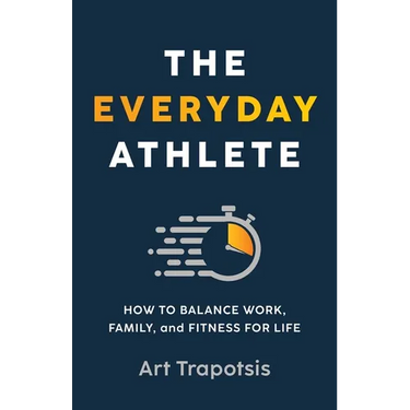 The Everyday Athlete: How to Balance Work, Family, and Fitness for Life