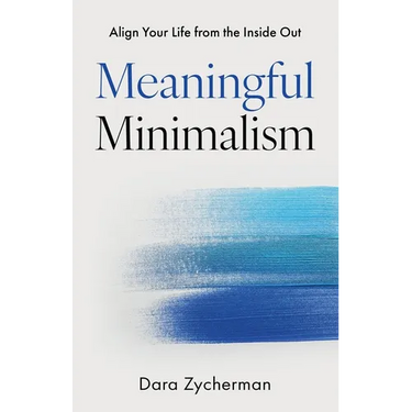 Meaningful Minimalism: Align Your Life from the Inside Out