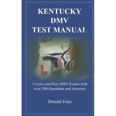 Kentucky DMV Test Manual: Practice and Pass DMV Exams with over 300 Questions and Answers