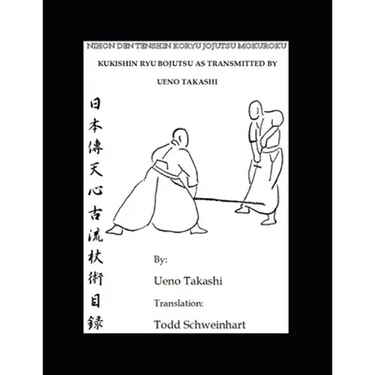 Kukishin Ryu Bojutsu as Transmitted by Ueno Takashi: Nihonden Tenshin Koryu Jojutsu