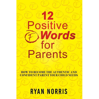 12 Positive "F" Words for Parents: How To Become The Authentic and Confident Parent Your Child Needs
