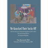We Knocked Their Socks Off: The First American-Trained String Quartet (1927-1981) The Curtis String Quartet An Original Biography