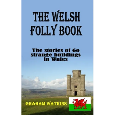 The Welsh Folly Book: The stories of 60 strange buildings in Wales
