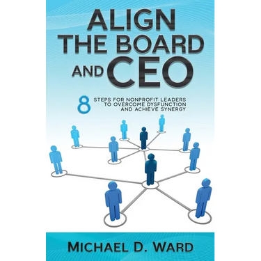 Align the Board and CEO: 8 Steps for Nonprofit Leaders to Overcome Dysfunction and Achieve Synergy