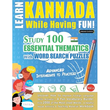 Learn Kannada While Having Fun! - Advanced: Intermediate to Practiced - Study 100 Essential Thematics with Word Search Puzzles - Vol.1