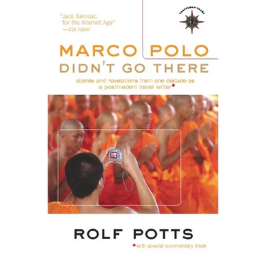 Marco Polo Didn't Go There: Stories and Revelations from One Decade as a Postmodern Travel Writer