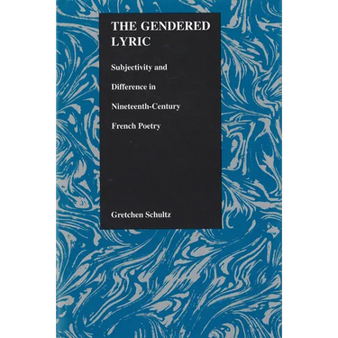 The Gendered Lyric: Subjectivity and Difference in Nineteenth-Century French Poetry