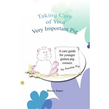 Taking Care of Your Very Important Pig: A Guinea Pig Care Guide for Younger Children