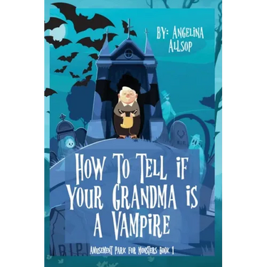 How to Tell if Your Grandma is a Vampire: The Amusement Park for Monsters Book 1