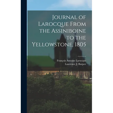 Journal of Larocque From the Assiniboine to the Yellowstone, 1805