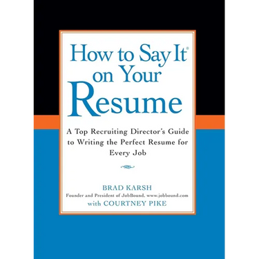 How to Say It on Your Resume: A Top Recruiting Director's Guide to Writing the Perfect Resume for Every Job