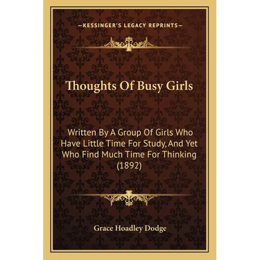 Thoughts Of Busy Girls: Written By A Group Of Girls Who Have Little Time For Study, And Yet Who Find Much Time For Thinking (1892)