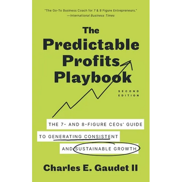 The Predictable Profits Playbook: The 7- and 8-Figure CEOs' Guide to Generating Consistent and Sustainable Growth