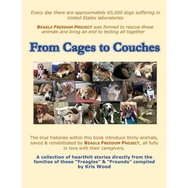 From Cages to Couches: The true histories within this book introduce thirty animals, saved & rehabilitated by BEAGLE FREEDOM PROJECT, all ful