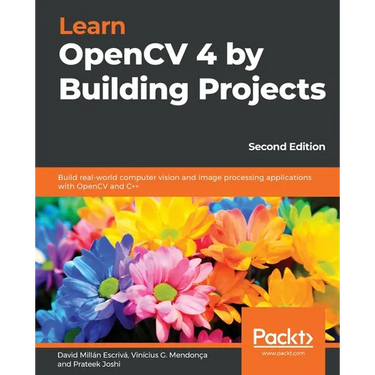 Learn OpenCV 4 by Building Projects - Second Edition: Build real-world computer vision and image processing applications with OpenCV and C++