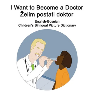English-Bosnian I Want to Become a Doctor/Zelim postati doktor Children's Bilingual Picture Dictionary