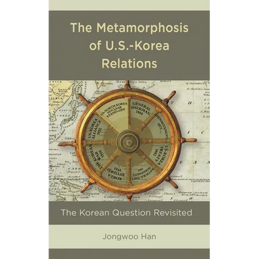 The Metamorphosis of U.S.-Korea Relations: The Korean Question Revisited