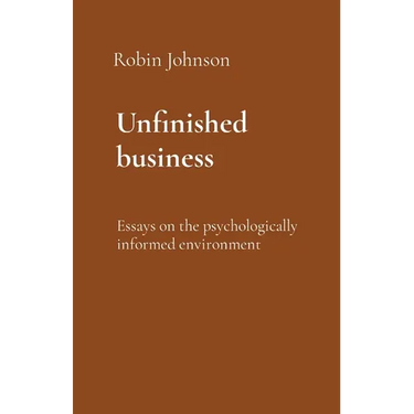 Unfinished business: Essays on the psychologically informed environment