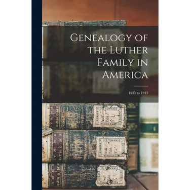 Genealogy of the Luther Family in America: 1635 to 1913