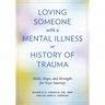 Loving Someone with a Mental Illness or History of Trauma: Skills, Hope, and Strength for Your Journey