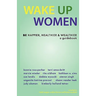 Wake Up Women: BE Happier, Healthier & Wealthier