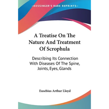 A Treatise On The Nature And Treatment Of Scrophula: Describing Its Connection With Diseases Of The Spine, Joints, Eyes, Glands