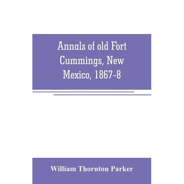 Annals of old Fort Cummings, New Mexico, 1867-8