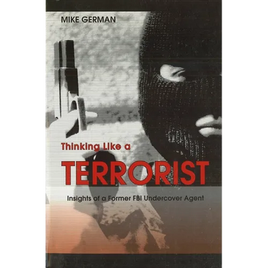 Thinking Like a Terrorist: Insights of a Former FBI Undercover Agent