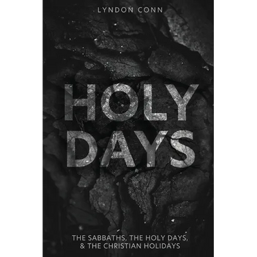 Holy Days: The Sabbaths, The Holy Days, & The Christian Holidays