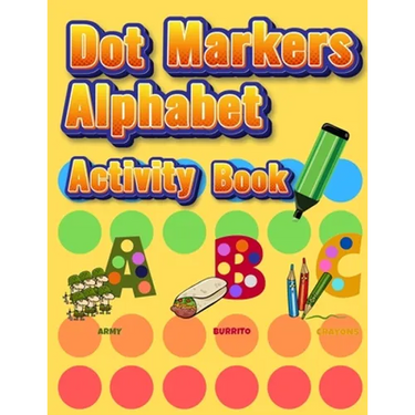 Dot Markers Alphabet Activity Book: Easy Guided BIG DOTS Do a dot page a day Giant, Large, Jumbo and Cute Alphabet Art Paint Daubers Kids for Toddler,