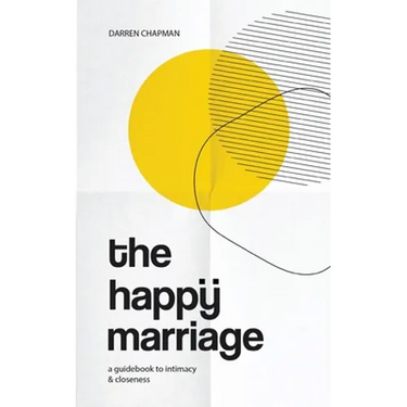 The Happy Marriage: A guidebook to intimacy and closeness