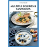 The New Multiple Sclerosis Cookbook: Delicious Recipes For Managing And Preventing MS: Includes Meal Plan, Food list and Dietary Advisory
