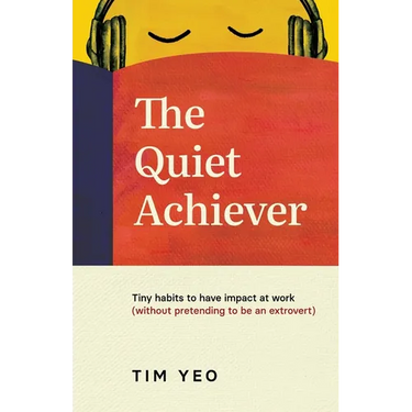 The Quiet Achiever: Tiny habits to have impact at work without pretending to be an extrovert