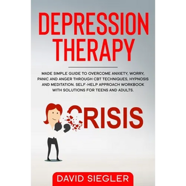 The Depression Therapy: Made simple guide to overcome anxiety, worry, panic and anger through CBT techniques, hypnosis and meditation. Self-He