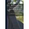 Rudimentary Treatise On the Power of Water: As Applied to Drive Flour Mills, and to Give Motion to Turbines and Other Hydrostatic Engines. With ... an