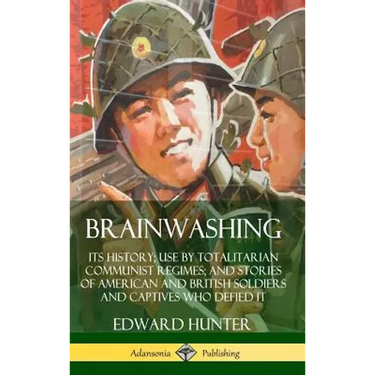 Brainwashing: Its History; Use by Totalitarian Communist Regimes; and Stories of American and British Soldiers and Captives Who Defied It (Hardcover)