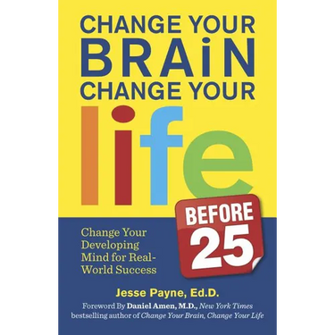 Change Your Brain, Change Your Life (Before 25): Change Your Developing Mind for Real World Success