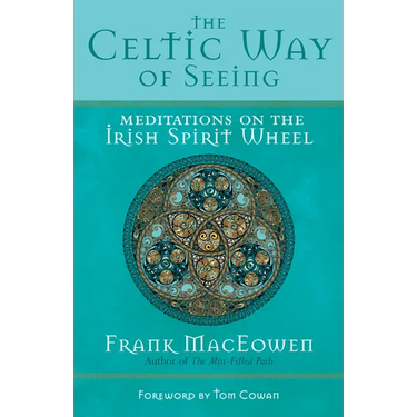 The Celtic Way of Seeing: Meditations on the Irish Spirit Wheel