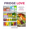 Fridge Love: Organize Your Refrigerator for a Healthier, Happier Life--With 100 Recipes