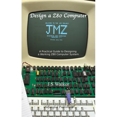 Design a Z80 Computer: A Practical Guide to Designing a Working Z80 Computer System
