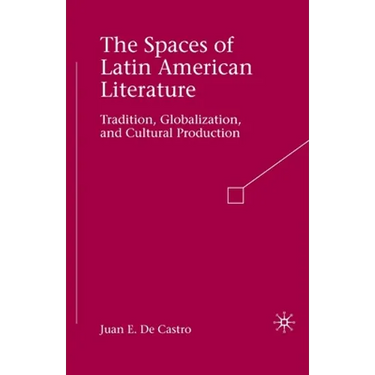 The Spaces of Latin American Literature: Tradition, Globalization, and Cultural Production
