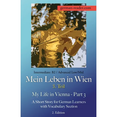 German Reader, Intermediate B2/Advanced Low/Mid - Mein Leben in Wien - 3. Teil / My Life in Vienna - Part 3: A Short Story for German Learners with Vo