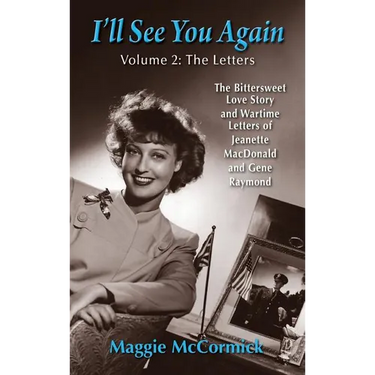I'll See You Again: The Bittersweet Love Story and Wartime Letters of Jeanette MacDonald and Gene Raymond: Volume 2: The Letters (hardback)
