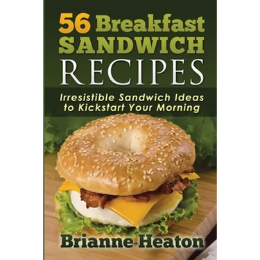 56 Breakfast Sandwich Recipes: Irresistible Sandwich Ideas to Kickstart Your Morning