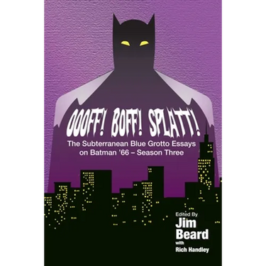 OOOFF! BOFF! SPLATT! The Subterranean Blue Grotto Essays on Batman '66 - Season Three