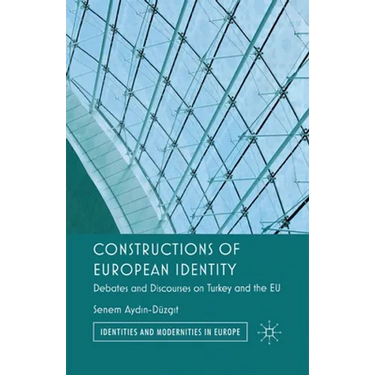 Constructions of European Identity: Debates and Discourses on Turkey and the EU